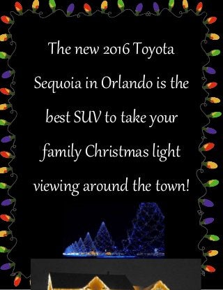 The new 2016 Toyota
Sequoia in Orlando is the
best SUV to take your
family Christmas light
viewing around the town!
 