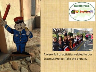 A week full of activities related to our
Erasmus Project Take the e+train.
 