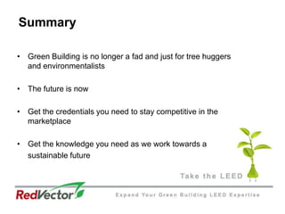 Summary	Green Building is no longer a fad and just for tree huggers and environmentalistsThe future is nowGet the credentials you need to stay competitive in the marketplace Get the knowledge you need as we work towards a 	sustainable future