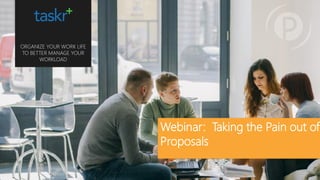 www.taskr.mewww.taskr.me
Webinar: Taking the Pain out of
Proposals
ORGANIZE YOUR WORK LIFE
TO BETTER MANAGE YOUR
WORKLOAD
 