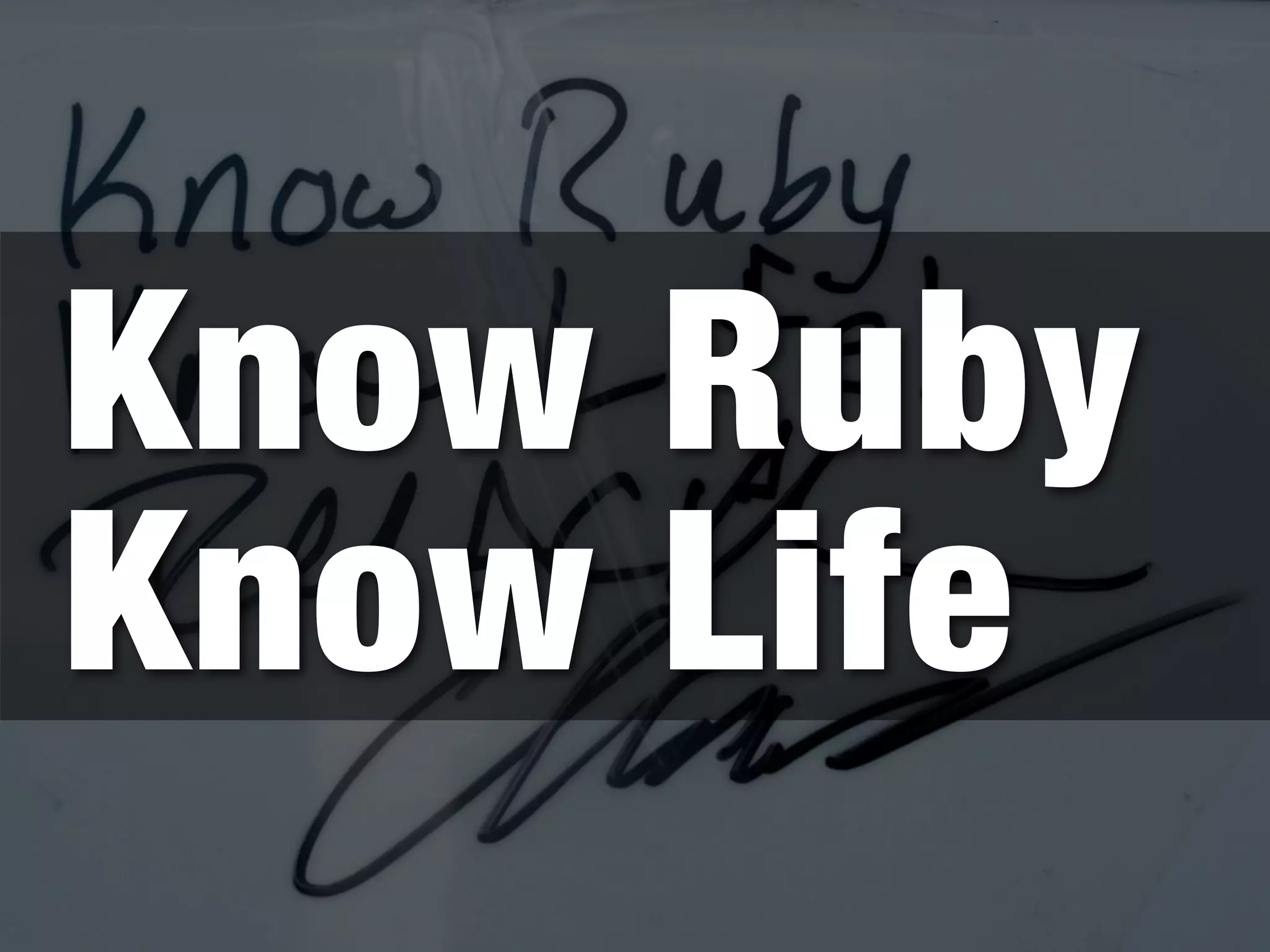 Know Ruby
Know Life
 