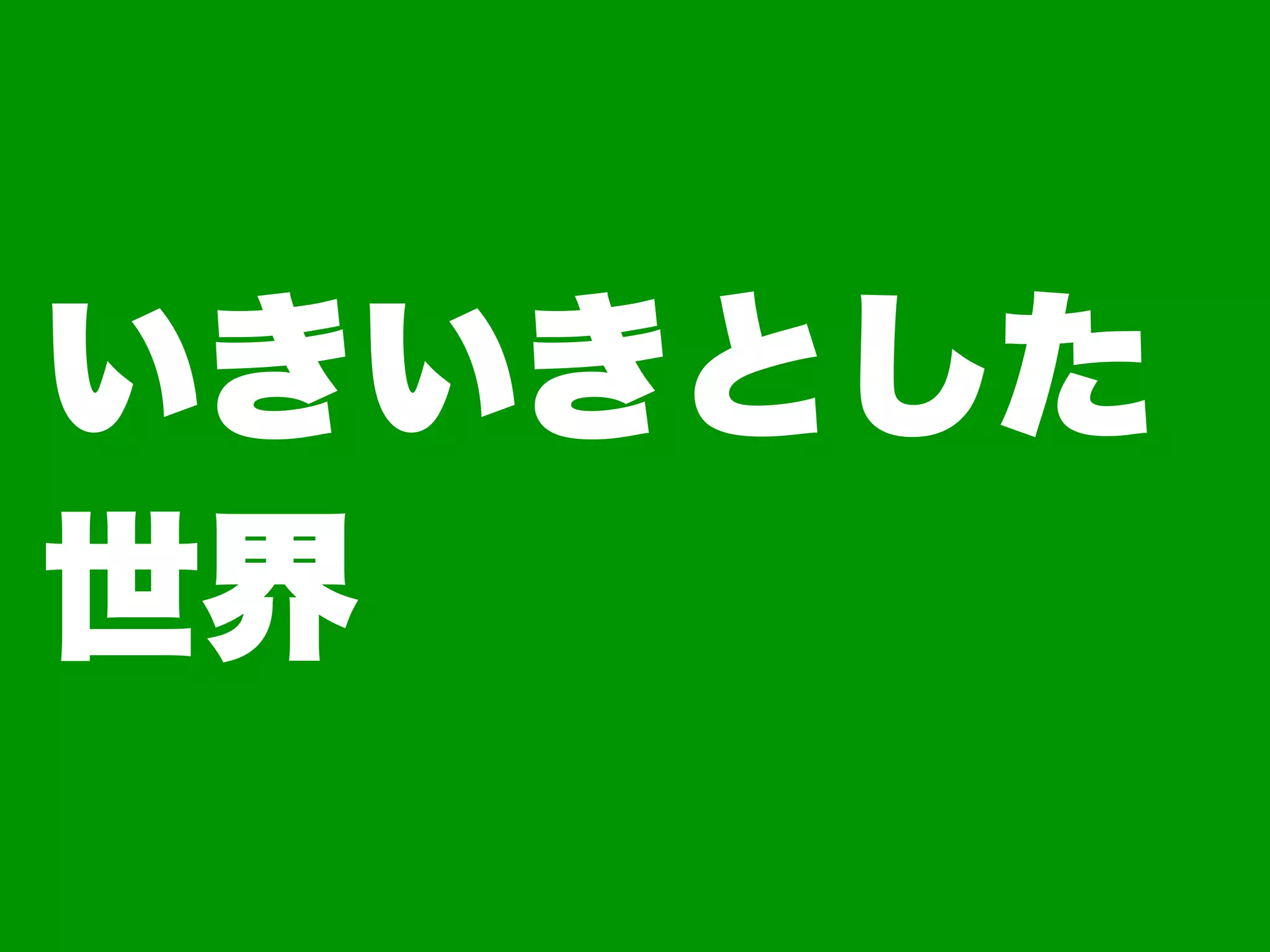 いきいきとした
世界
 