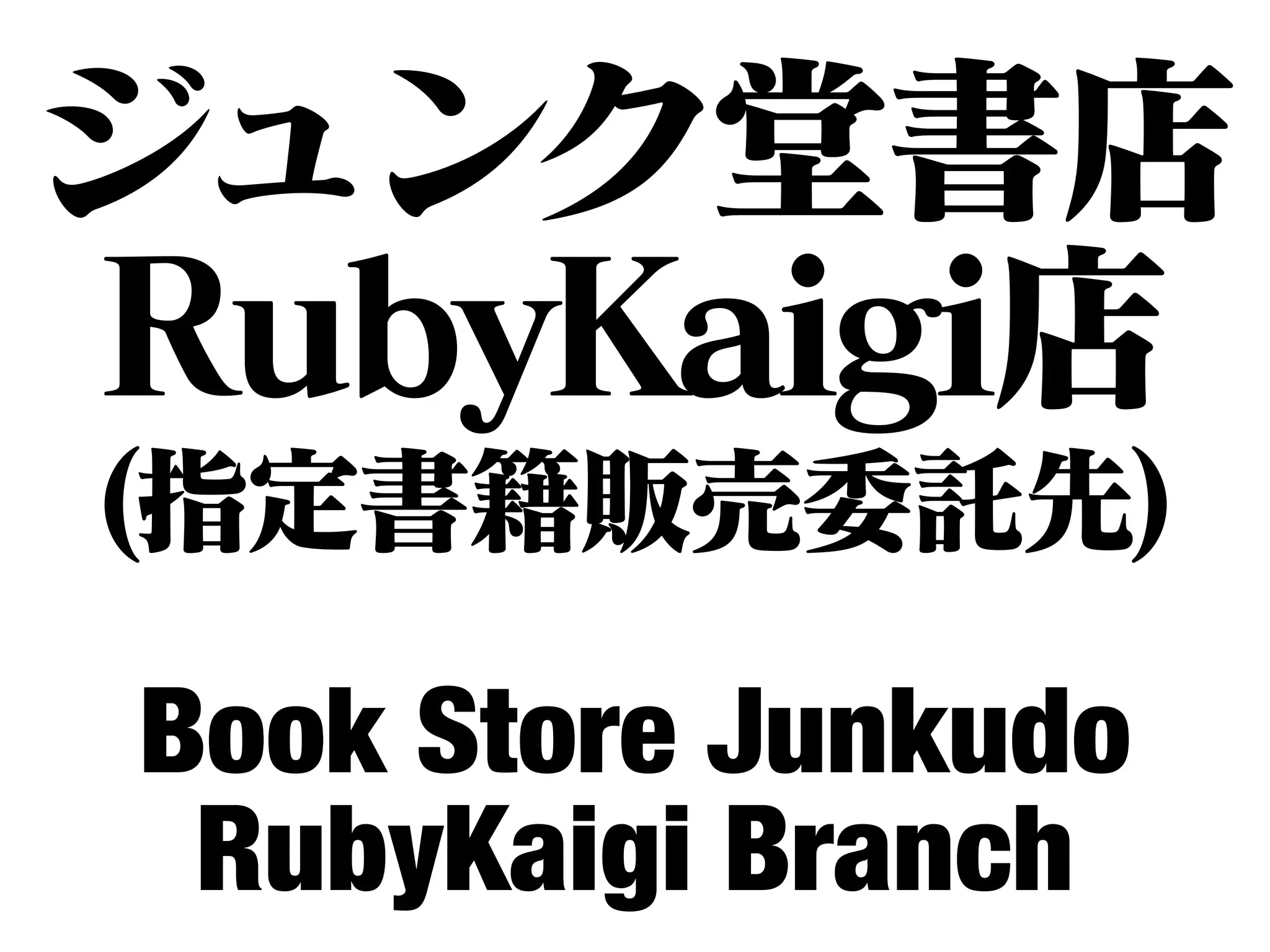 ジュンク堂書店
RubyKaigi店
(指定書籍販売委託先)
Book Store Junkudo
 RubyKaigi Branch
 