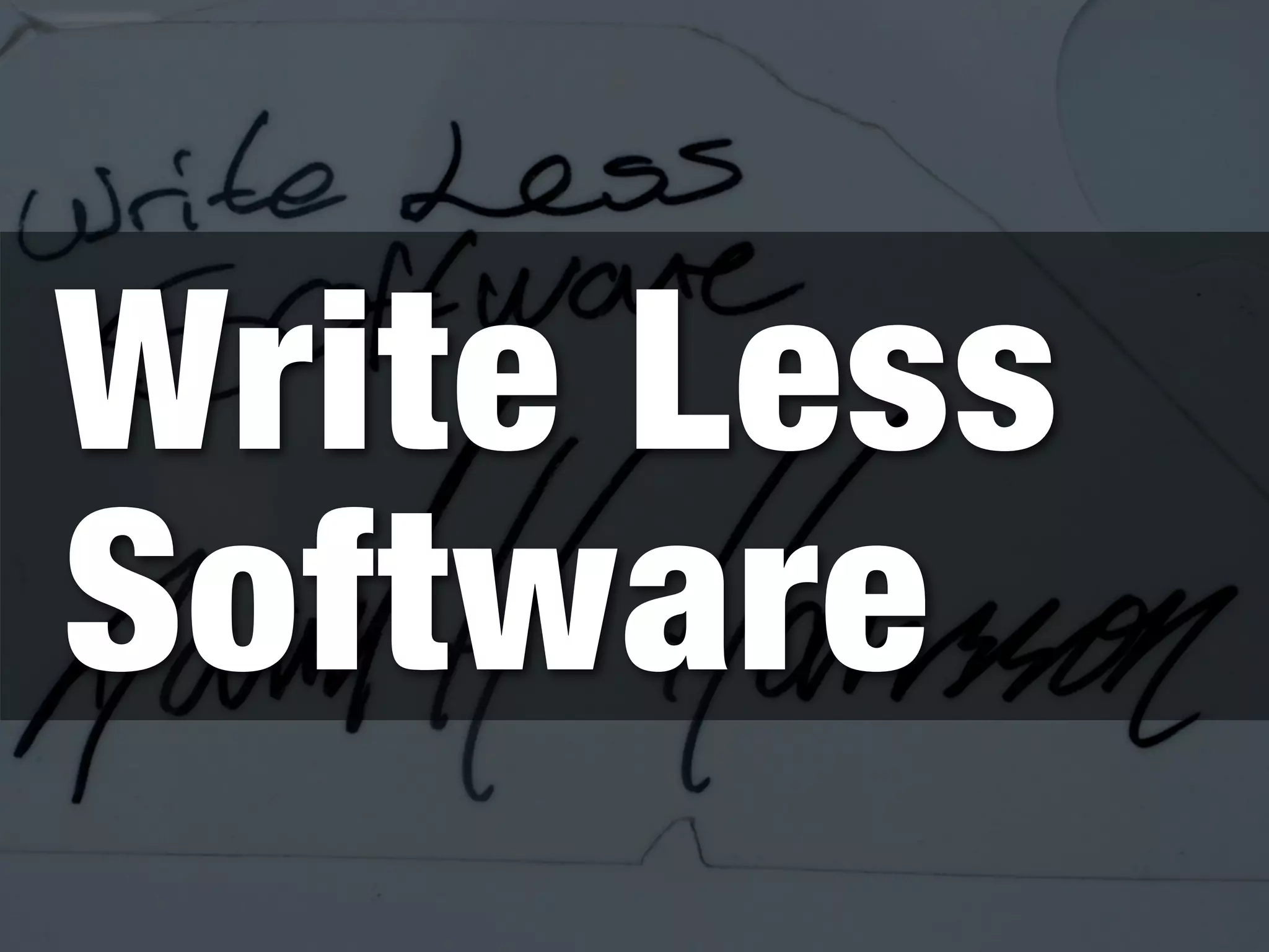 Write Less
Software
 