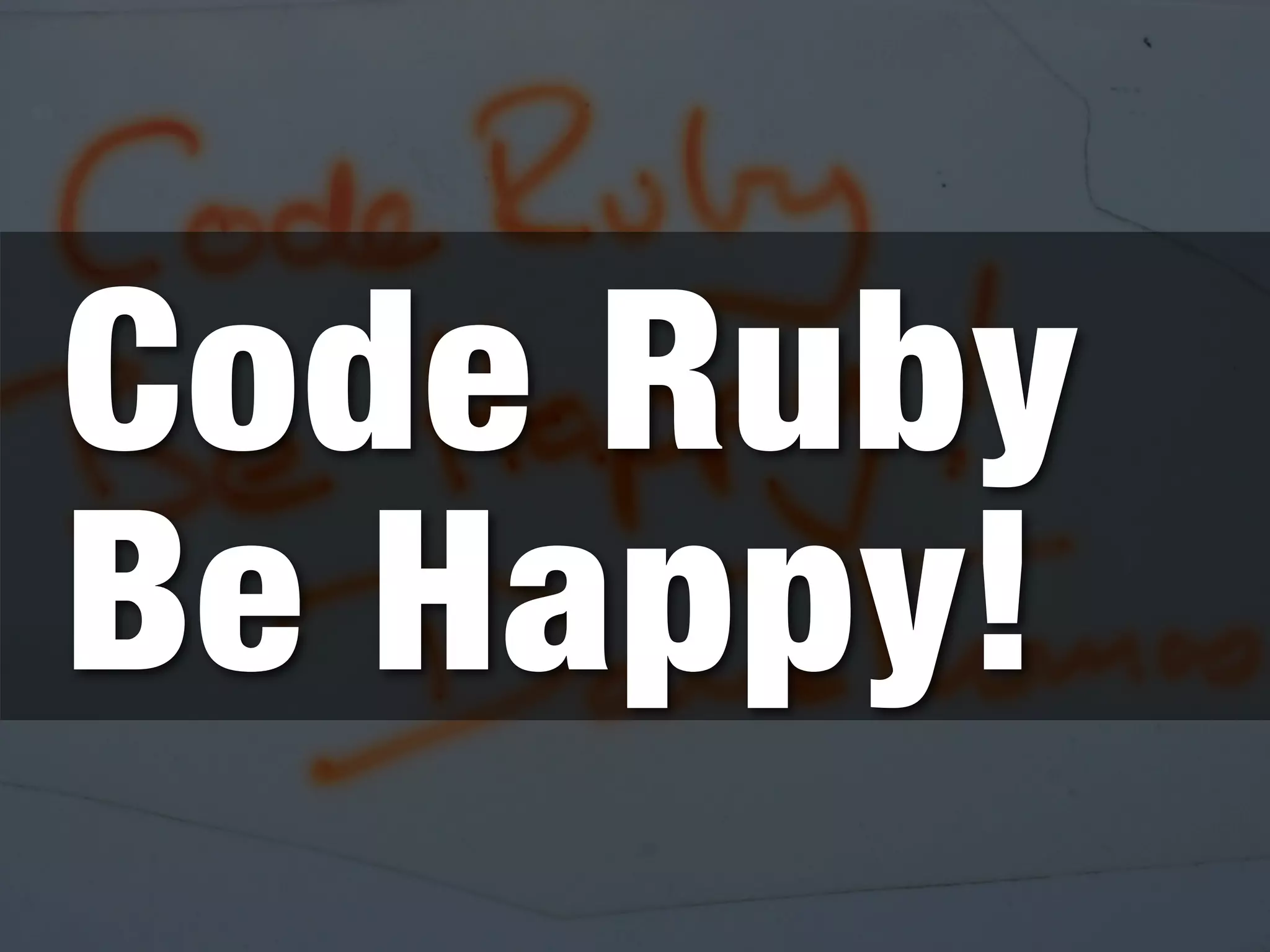 Code Ruby
Be Happy!
 
