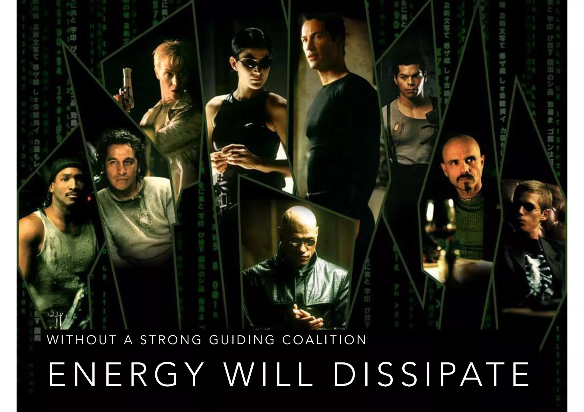 WITHOUT A STRONG GUIDING COALITION 
ENERGY WILL DISSIPATE 
 