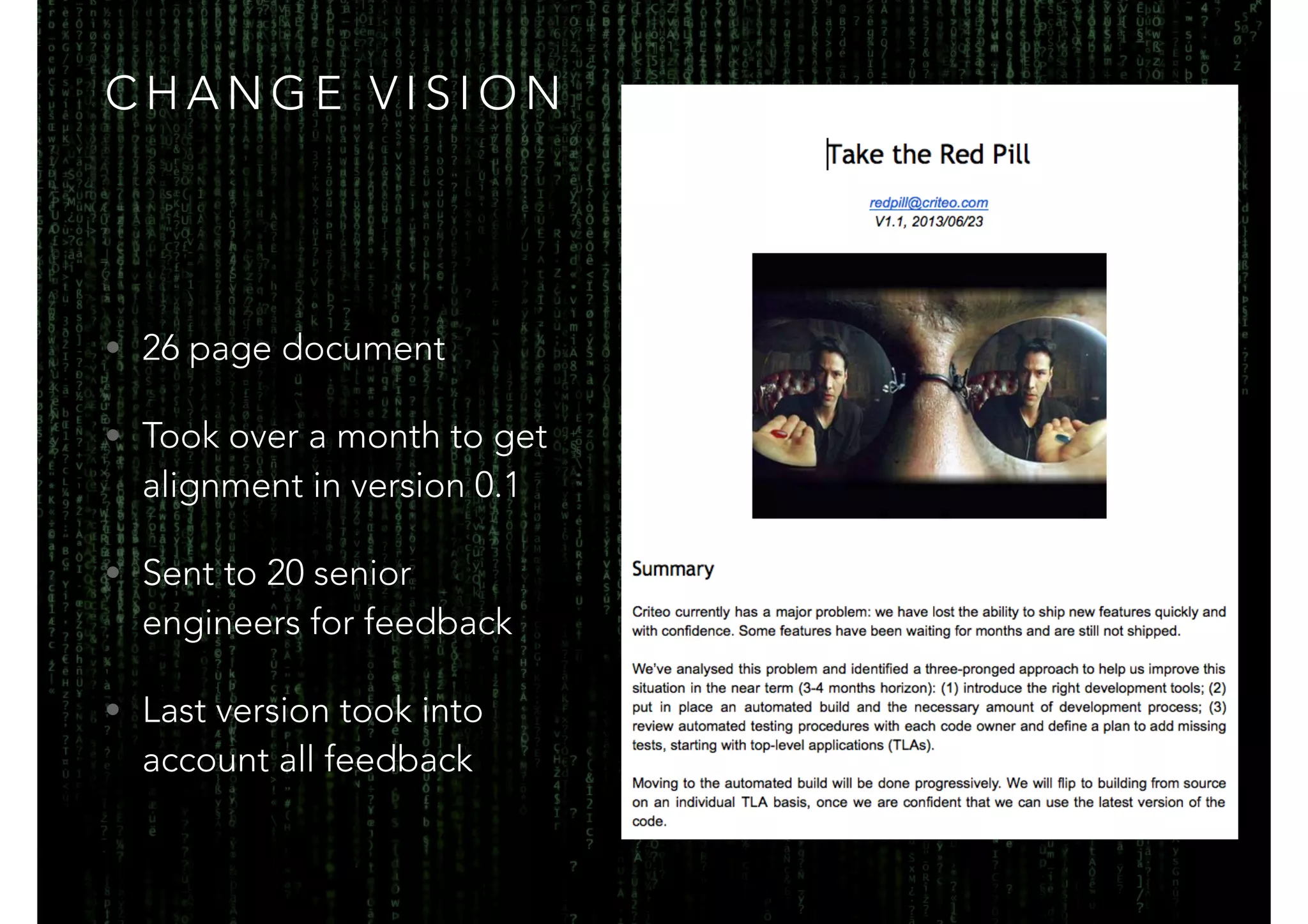CHANGE VISION 
• 26 page document 
• Took over a month to get 
alignment in version 0.1 
• Sent to 20 senior 
engineers for feedback 
• Last version took into 
account all feedback 
 