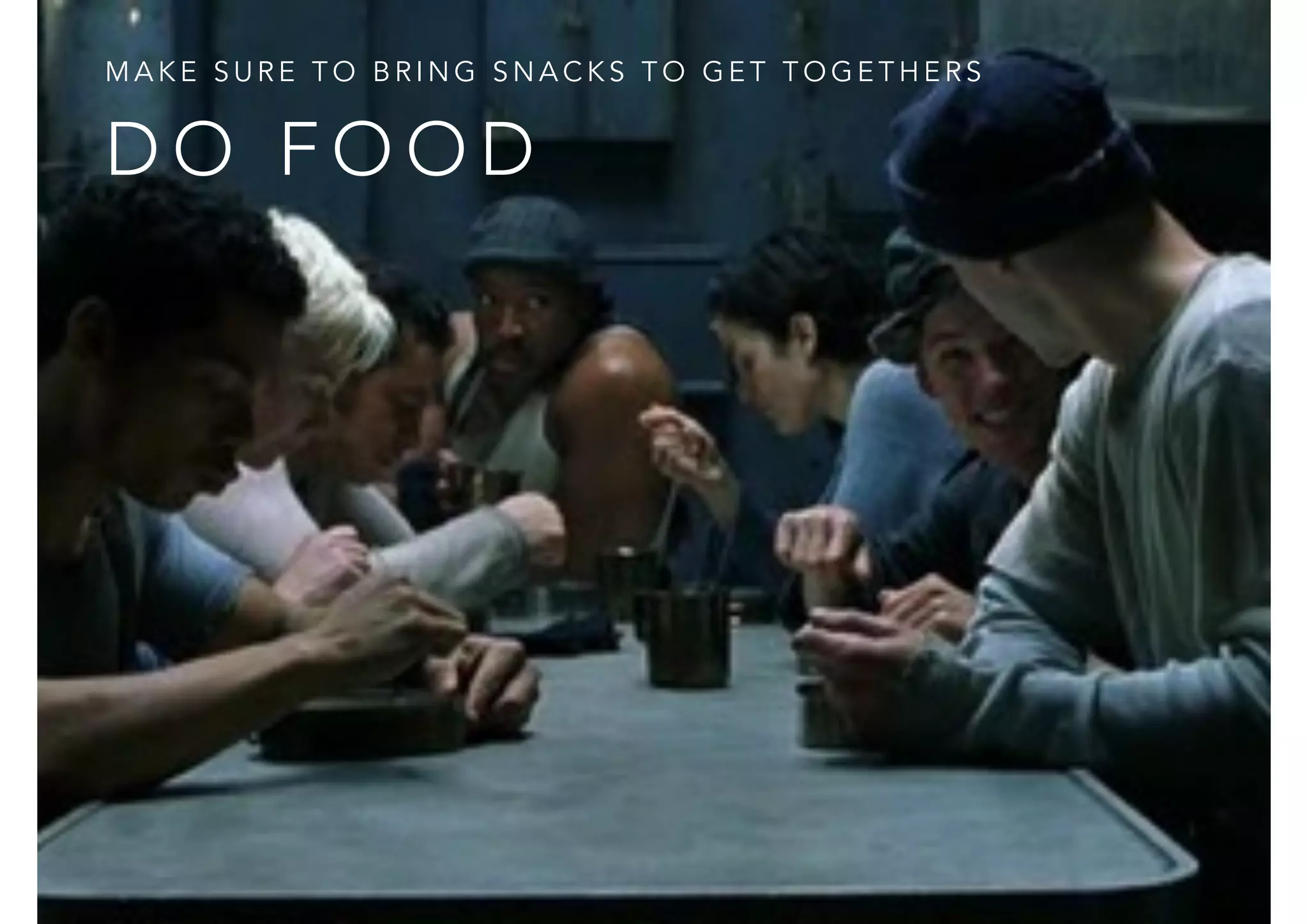MAKE SURE TO BRING SNACKS TO GET TOGETHERS 
DO FOOD 
 