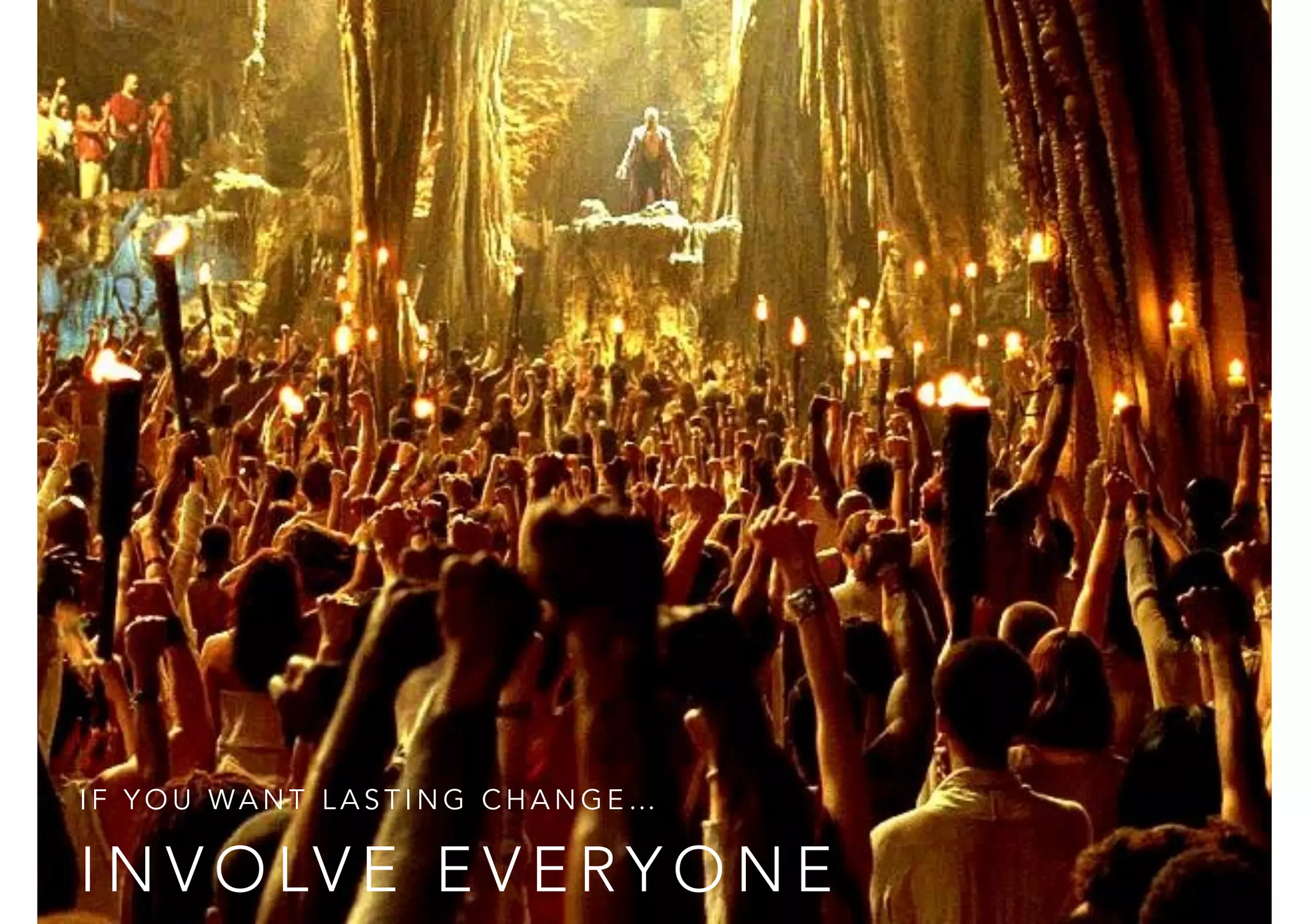 IF YOU WANT LASTING CHANGE… 
INVOLVE EVERYONE 
 