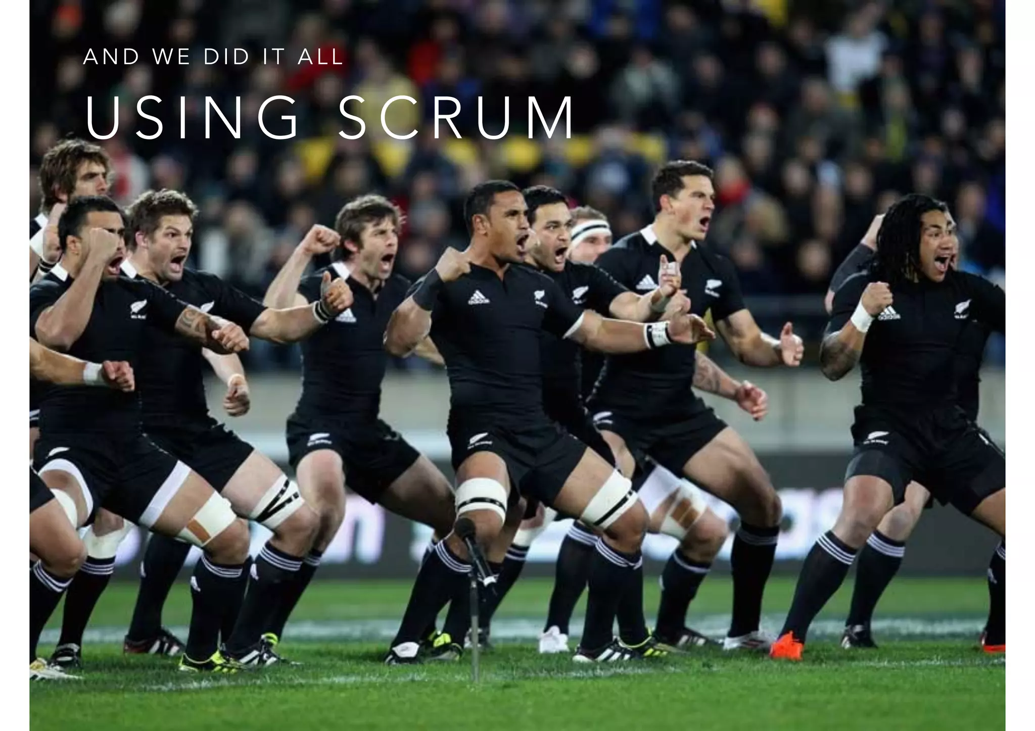 AND WE DID IT ALL 
USING SCRUM 
 