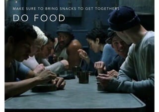 D O F O O D
M A K E S U R E T O B R I N G S N A C K S T O G E T T O G E T H E R S
 