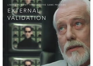 E X T E R N A L
VA L I D AT I O N
L I N K E D I N W E N T T H R O U G H T H E S A M E P R O C E S S
 