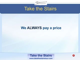 Take the Stairs
We ALWAYS pay a price
 
