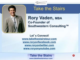 Rory Vaden, MBA
Co-Founder of
Southwestern Consulting™
Let’s Connect!
www.takethestairstour.com
www.roryonfacebook.com
www.roryontwitter.com
www.roryonyoutube.com
Take the Stairs
 