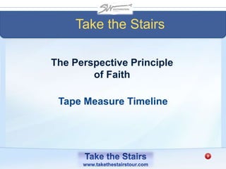 The Perspective Principle
of Faith
Take the Stairs
Tape Measure Timeline
 