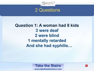 Question 1: A woman had 8 kids
3 were deaf
2 were blind
1 mentally retarded
And she had syphilis…
2 Questions
 