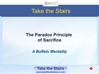 Take the Stairs
A Buffalo Mentality
The Paradox Principle
of Sacrifice
 