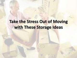 Take the Stress Out of Moving
with These Storage Ideas
 