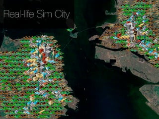 Real-life Sim City
 