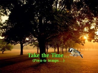Take the Time … (Pren-te temps…) 
