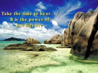 Take the time to hear… ! It is the power of Intelligence
