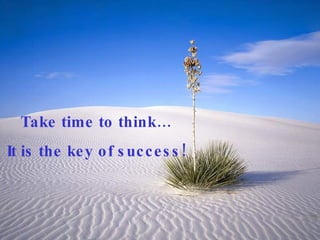 Take time to think… It is the key of success!