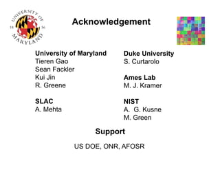 University of Maryland
Tieren Gao
Sean Fackler
Kui Jin
R. Greene
SLAC
A. Mehta
US DOE, ONR, AFOSR
Support
Acknowledgement
Duke University
S. Curtarolo
Ames Lab
M. J. Kramer
NIST
A. G. Kusne
M. Green
 