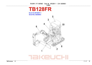 TB128FR (P-T128FBAC) Book No. BF5Z001-1 S/N 12830003-
Index
Reference 0 ﾍﾟｰｼﾞ 0
TB128FRBook No.BF5Z001-1
Serial No.12830003-
10
8
1
2
5
3
4
6
 