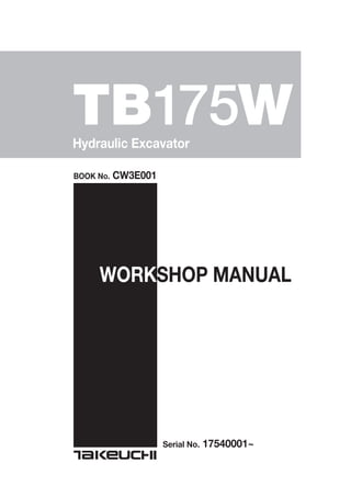 TB175WHydraulic Excavator
BOOK No. CW3E001
WORKSHOP MANUAL
Serial No. 17540001~
 