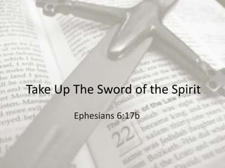 Take Up The Sword of the Spirit
Ephesians 6:17b
 