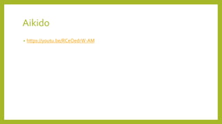 Aikido
• https://youtu.be/RCeOedrW-AM
 