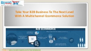 Take Your B2B Business To The Next Level
With A Multichannel Ecommerce Solution
https://www.boostmysale.com/marketplaces
 