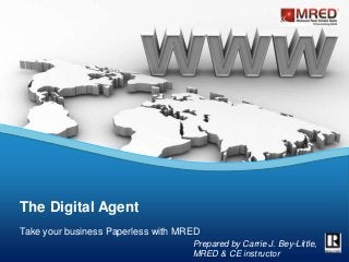 Take your business Paperless with MRED
The Digital Agent
Prepared by Carrie J. Bey-Little,
MRED & CE instructor
 