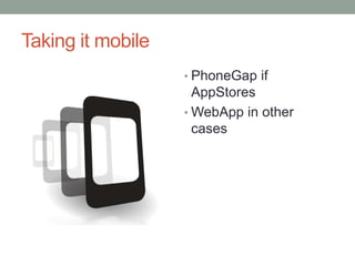 Taking it mobile
                   • PhoneGap if
                     AppStores
                   • WebApp in other
    ...