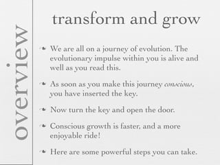 overview       transform and grow
              We are all on a journey of evolution. The
               evolutionary imp...