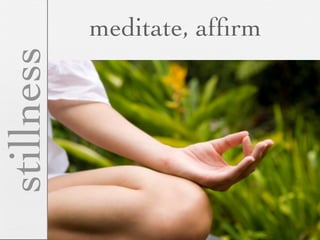 stillness   meditate, afﬁrm
 