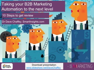 1
Taking your B2B Marketing
Automation to the next level
Dr Dave Chaffey. SmartInsights.com
10 Steps to get review
Download presentation:
www.slideshare.net/DaveChaffey
 