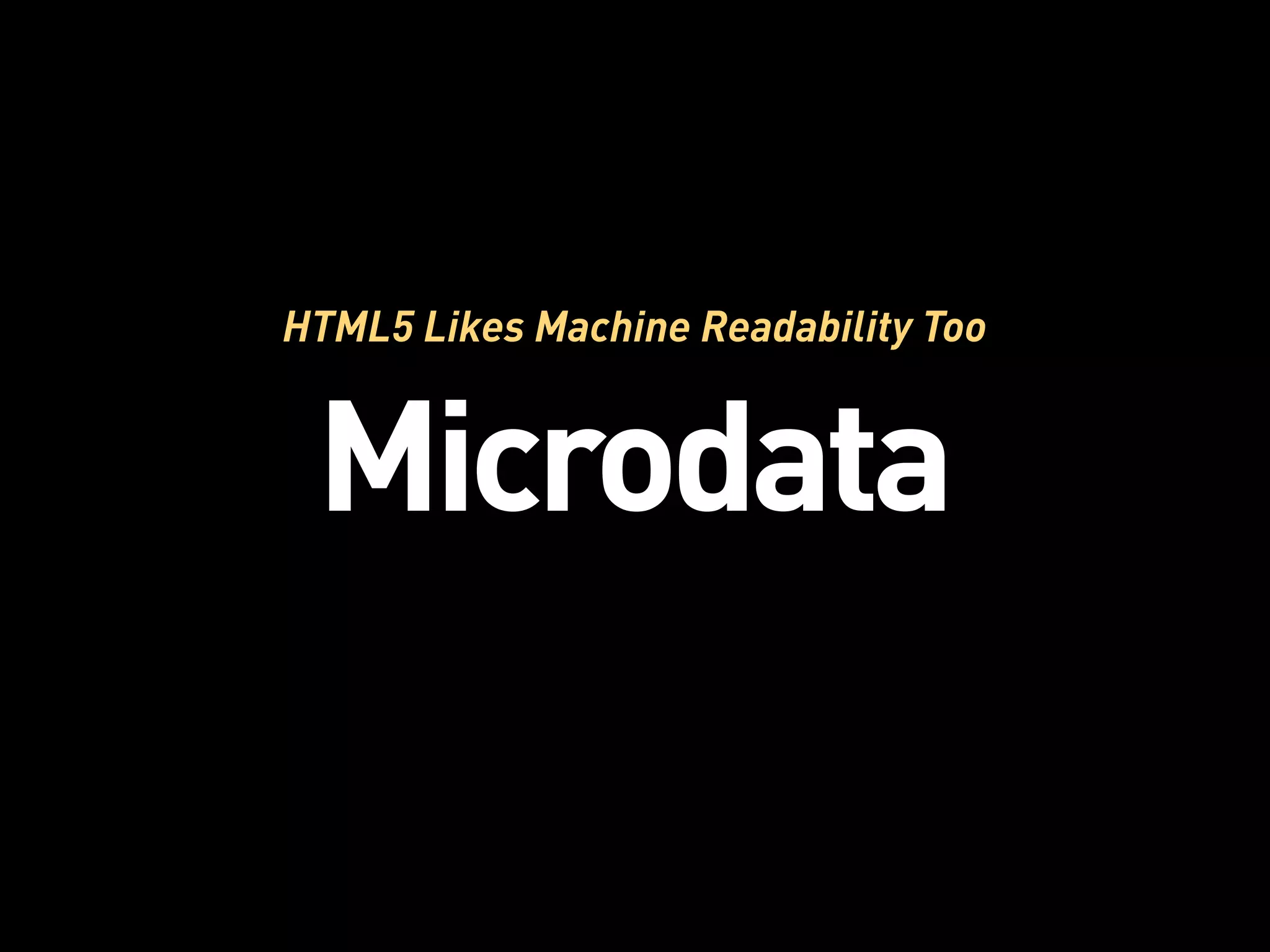 HTML5 Likes Machine Readability Too


 Microdata
 