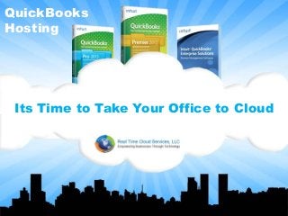 Its Time to Take Your Office to Cloud
QuickBooks
Hosting
 