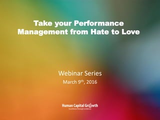 Take your Performance
Management from Hate to Love
Webinar Series
March 9th, 2016
 