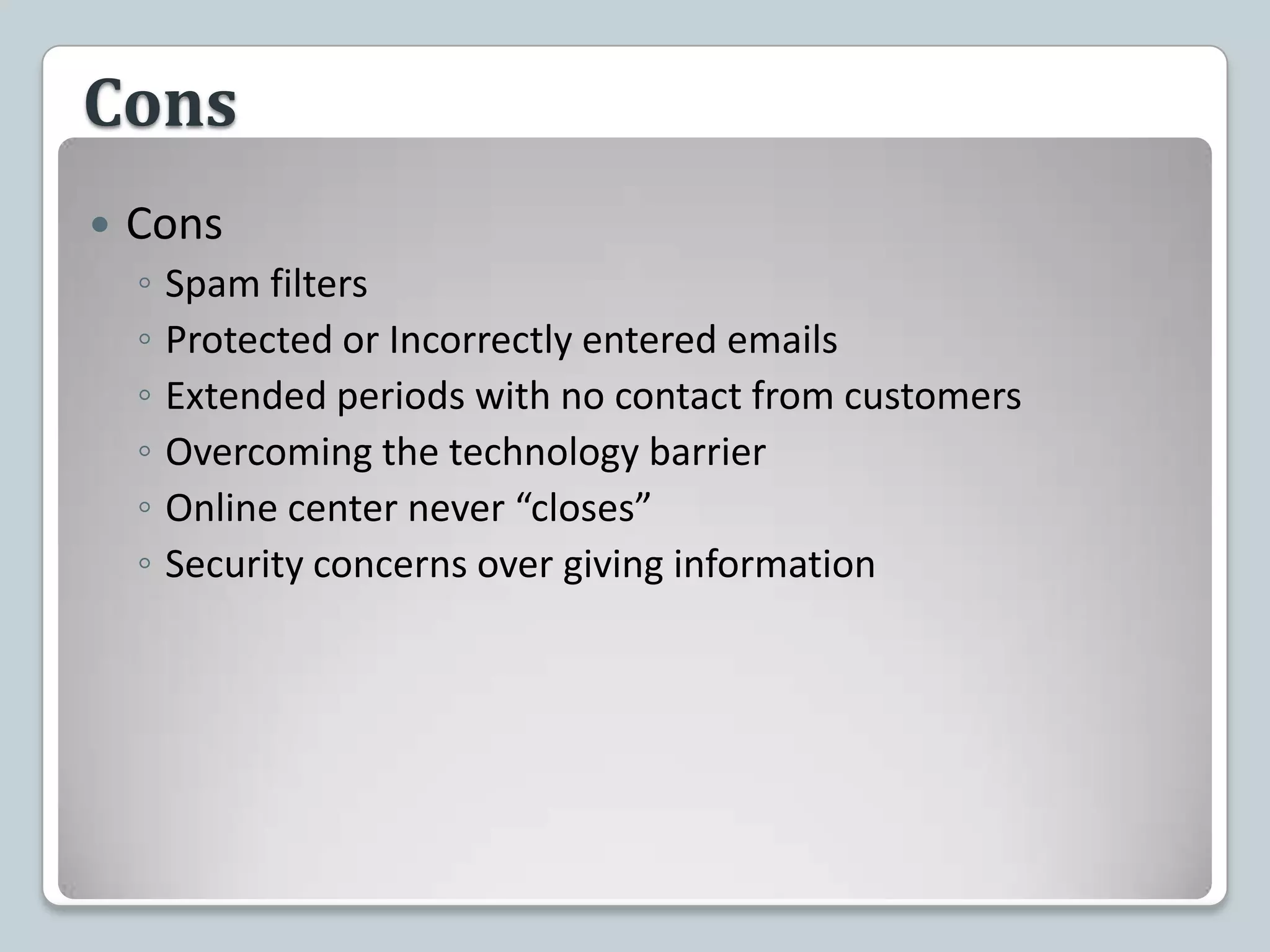 ConsConsSpam filtersProtected or Incorrectly entered emailsExtended periods with no contact from customersOvercoming the technology barrierOnline center never “closes”Security concerns over giving information
