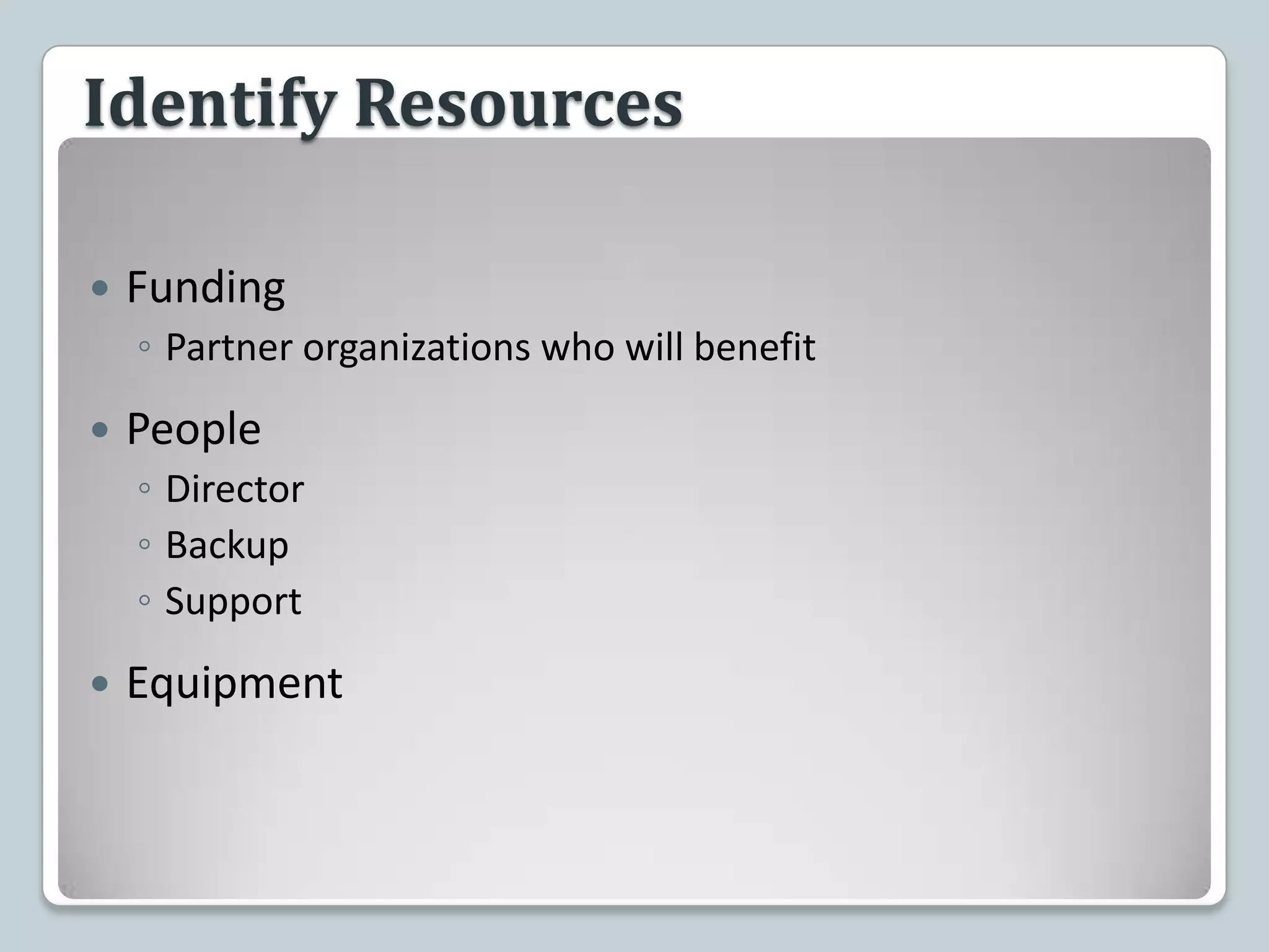 Identify ResourcesFundingPartner organizations who will benefit PeopleDirectorBackupSupportEquipment