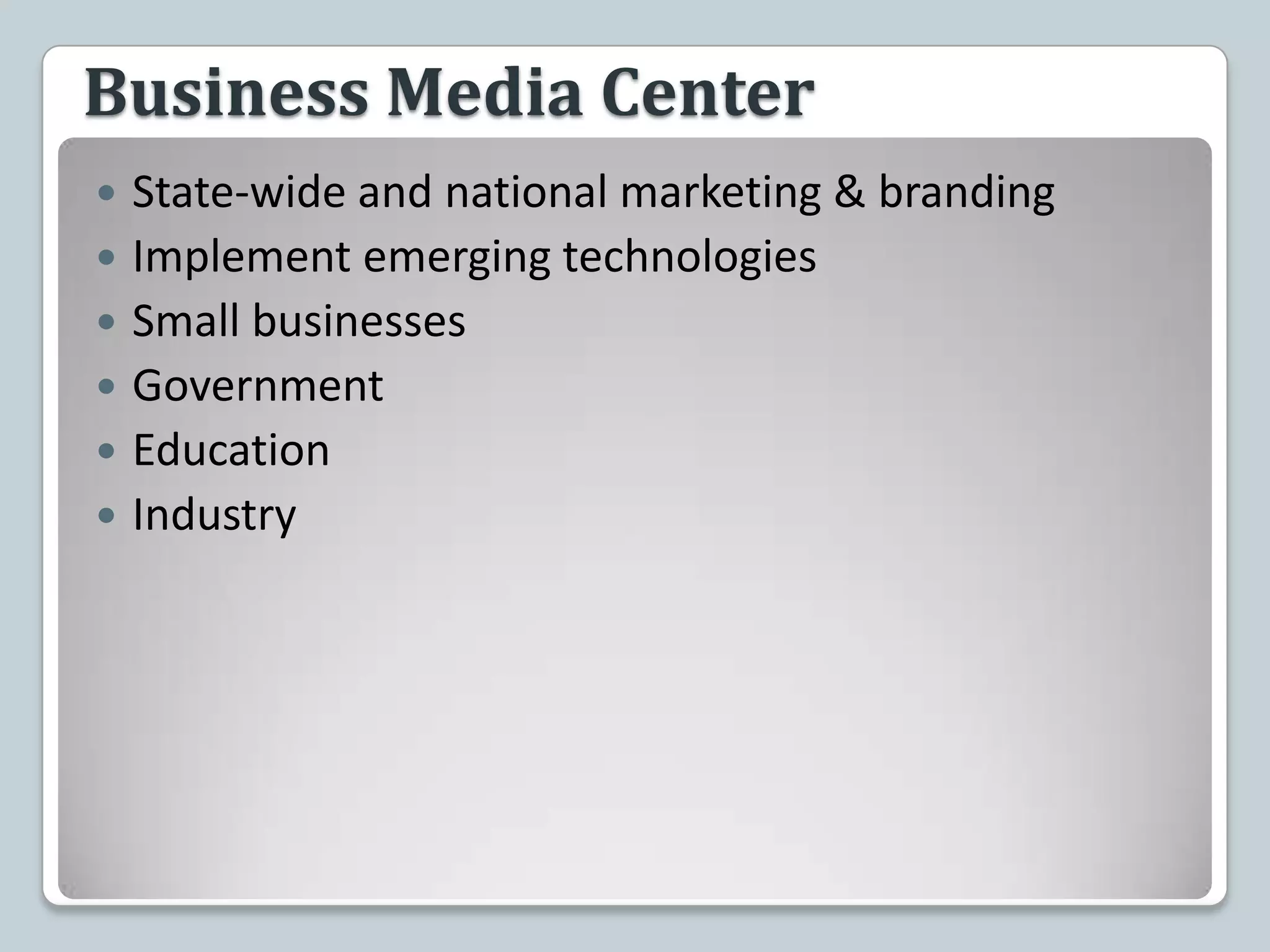 Business Media CenterState-wide and national marketing & brandingImplement emerging technologiesSmall businessesGovernment EducationIndustry