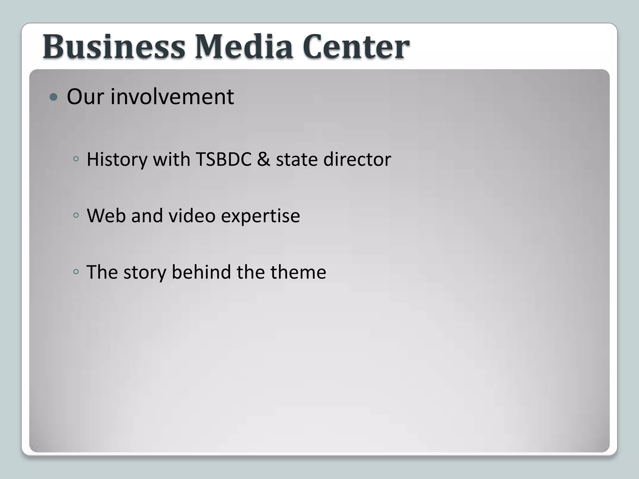 Business Media CenterOur involvementHistory with TSBDC & state directorWeb and video expertiseThe story behind the theme