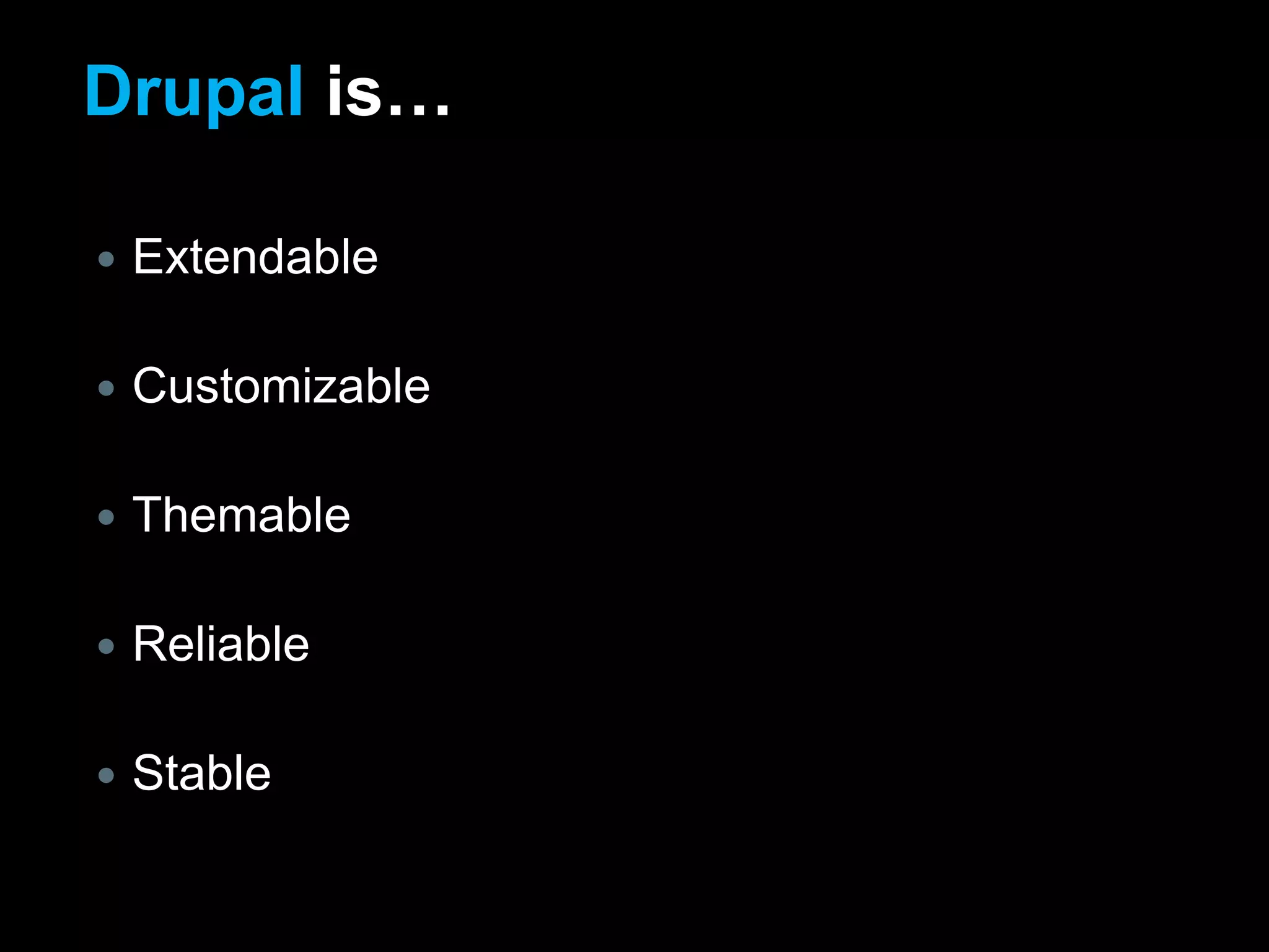 Drupal is…ExtendableCustomizableThemableReliableStable