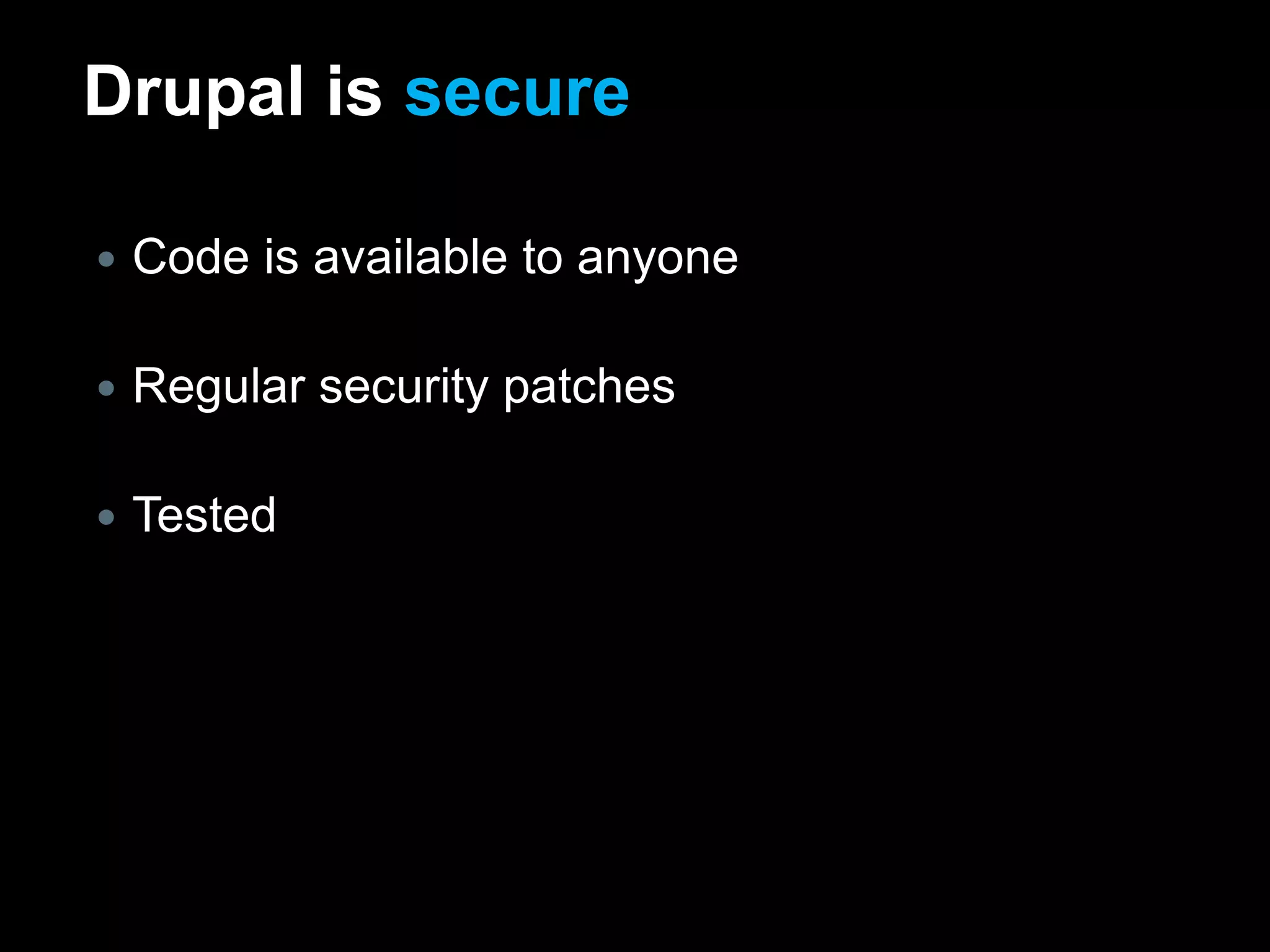 Drupal is secureCode is available to anyoneRegular security patchesTested