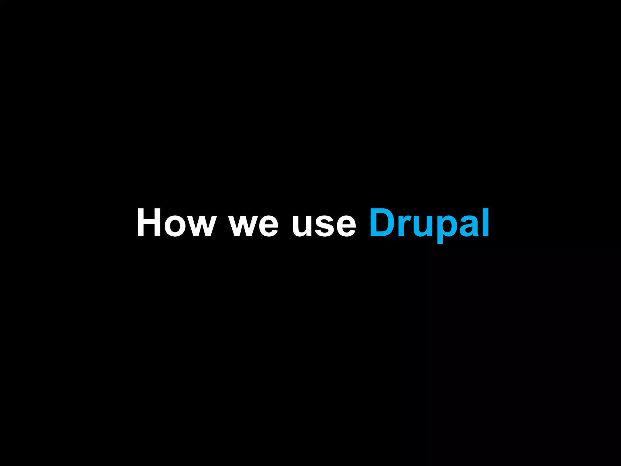 How we use Drupal