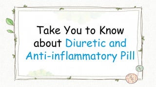 Take You to Know
about Diuretic and
Anti-inflammatory Pill
 