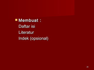 2626
 Membuat :Membuat :
Daftar isiDaftar isi
LiteraturLiteratur
Indek (opsional)Indek (opsional)
 