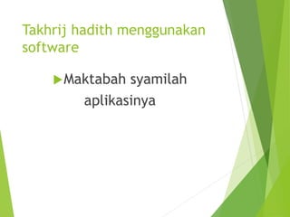 Takhrij hadith menggunakan
software
Maktabah syamilah
aplikasinya
 